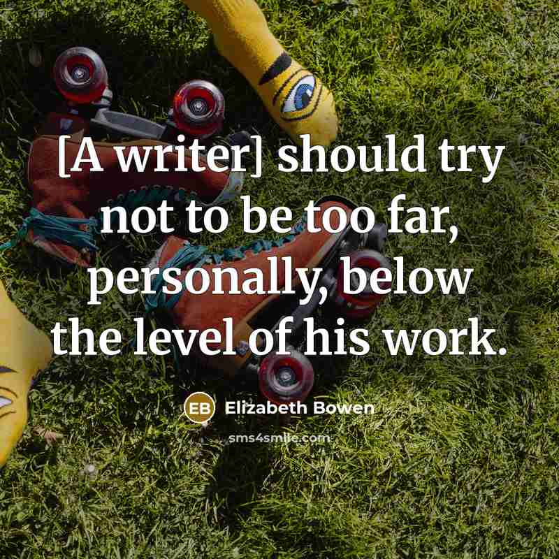 “[A writer] should try not to be too far, personally,…” quote by Elizabeth Bowen