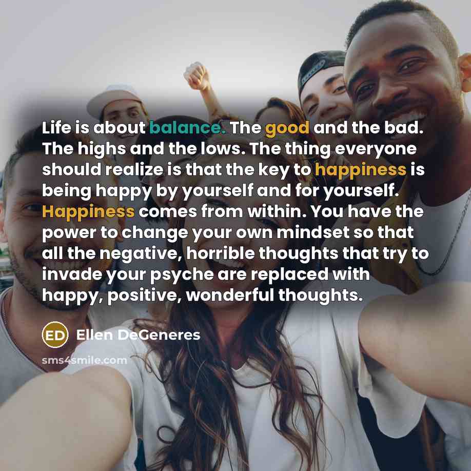 “Life is about balance. The good and the bad. The…” quote by Ellen DeGeneres
