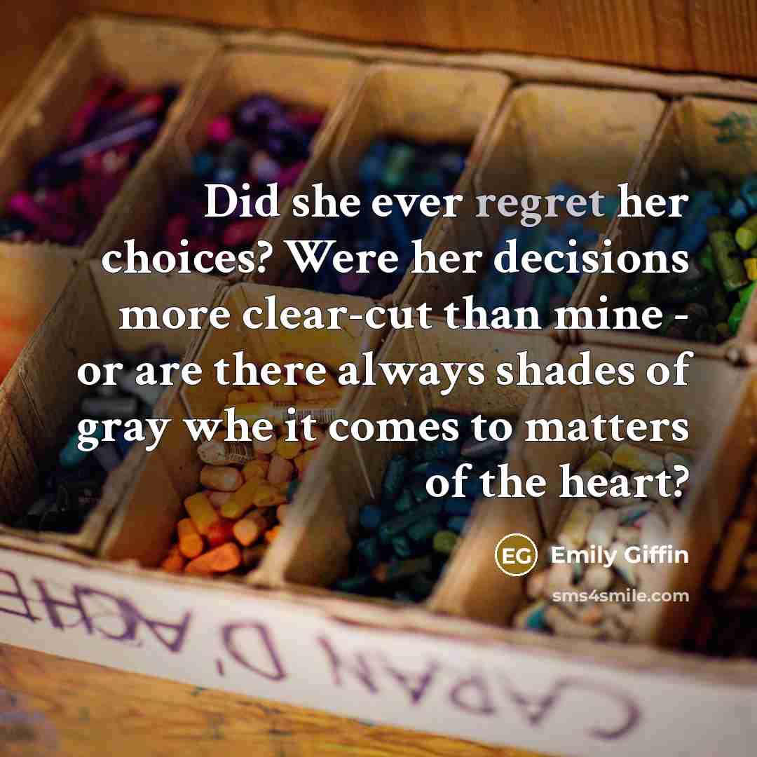 “Did she ever regret her choices? Were her decisions more…” quote by Emily Giffin