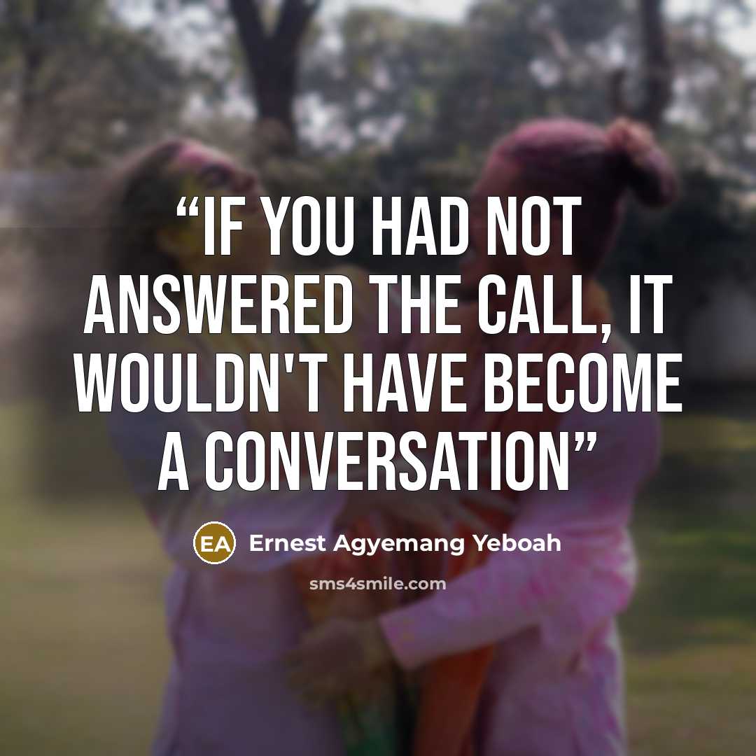 “If you had not answered the call, it wouldn't have become a conversation” quote by Ernest Agyemang Yeboah