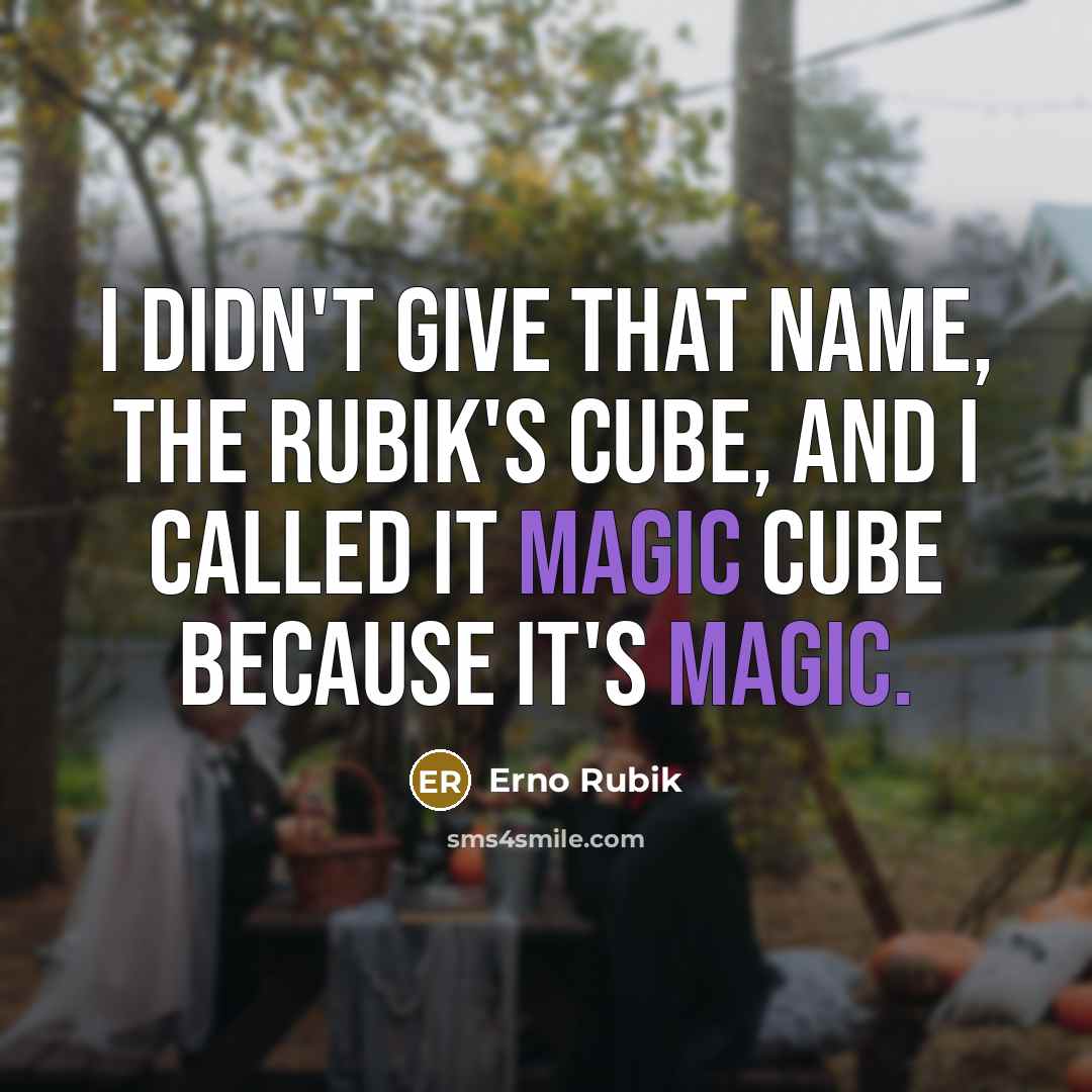 “I didn't give that name, the Rubik's Cube, and I…” quote by Erno Rubik