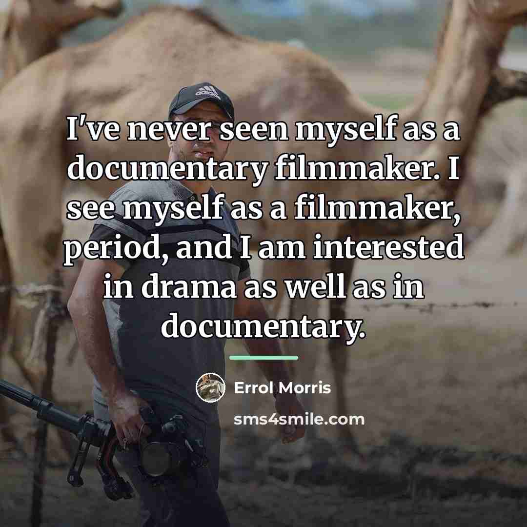 “I've never seen myself as a documentary filmmaker. I see…” quote by Errol Morris
