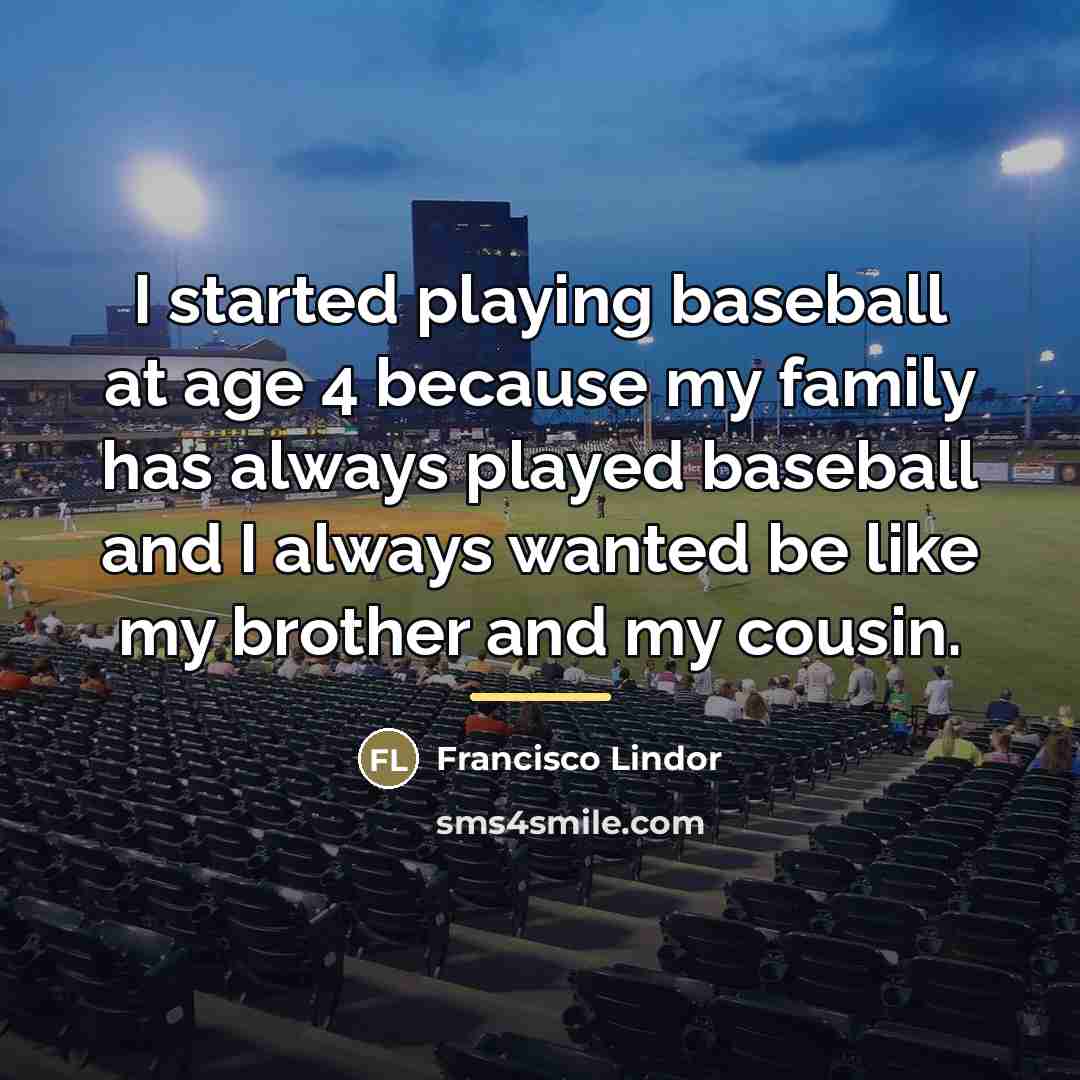 “I started playing baseball at age 4 because my family…” quote by Francisco Lindor