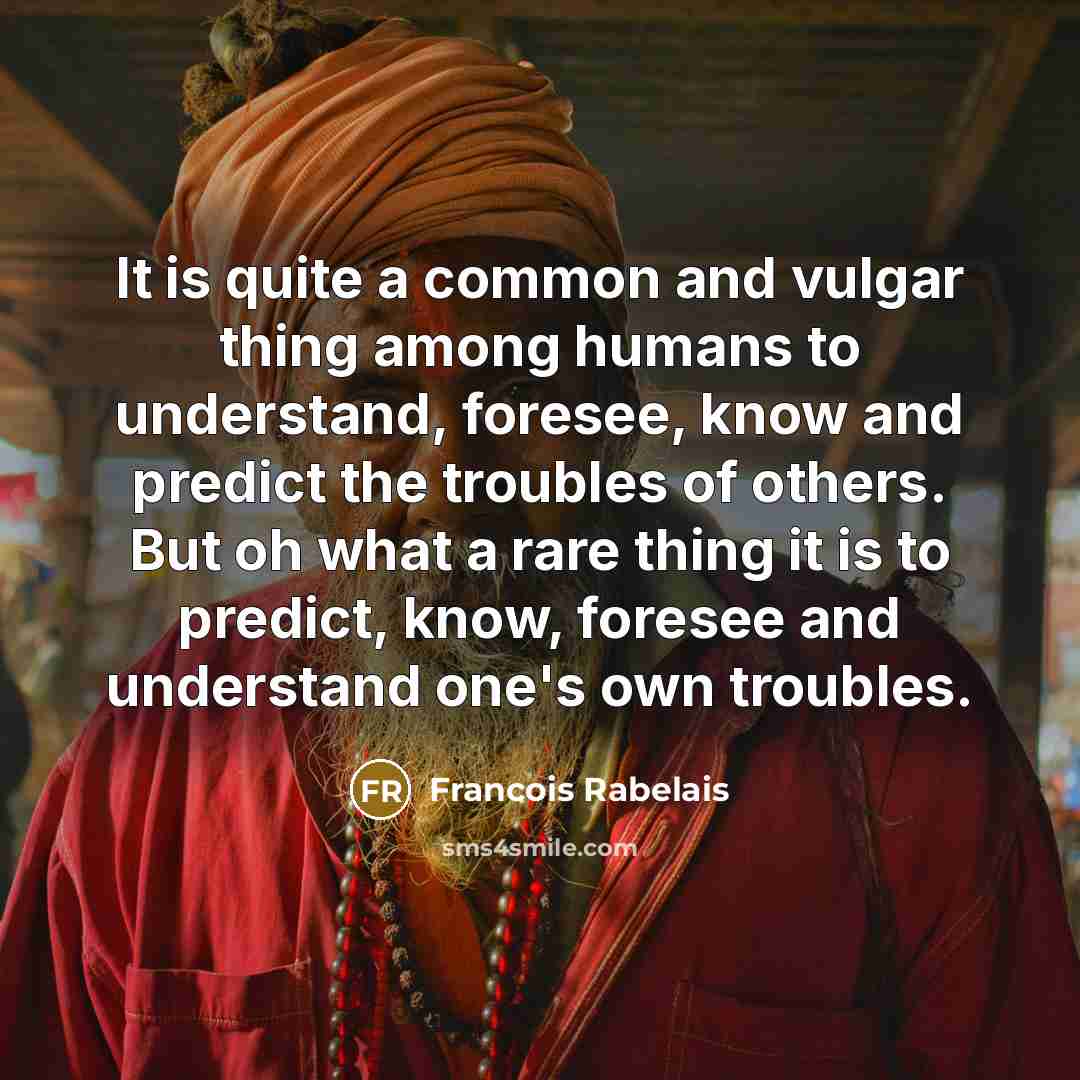 “It is quite a common and vulgar thing among humans…” quote by Francois Rabelais