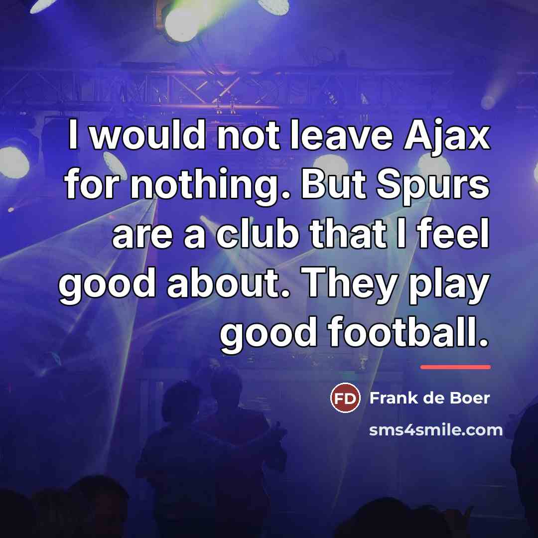 “I would not leave Ajax for nothing. But Spurs are…” quote by Frank de Boer