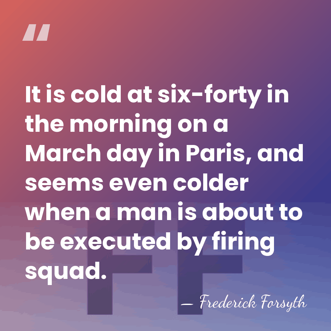 It is cold at six-forty in the morning on a March day&hellip; - Frederick Forsyth