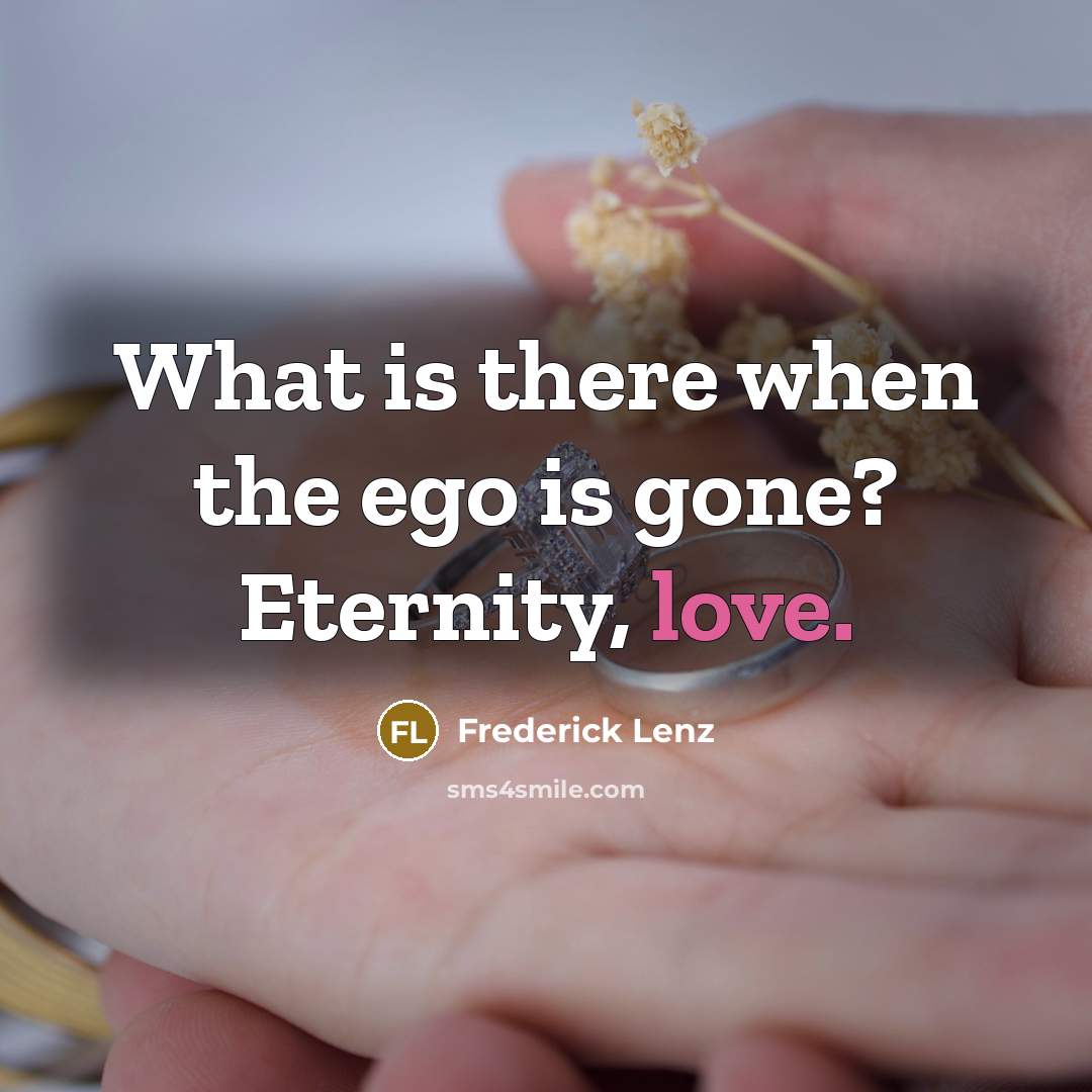 “What is there when the ego is gone? Eternity, love.…” quote by Frederick Lenz