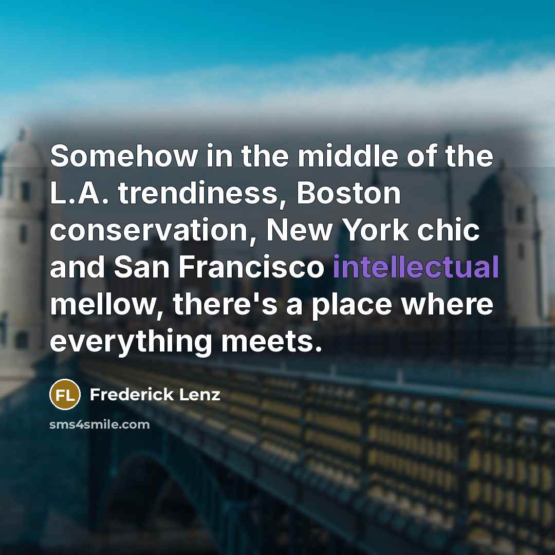 “Somehow in the middle of the L.A. trendiness, Boston conservation,…” quote by Frederick Lenz