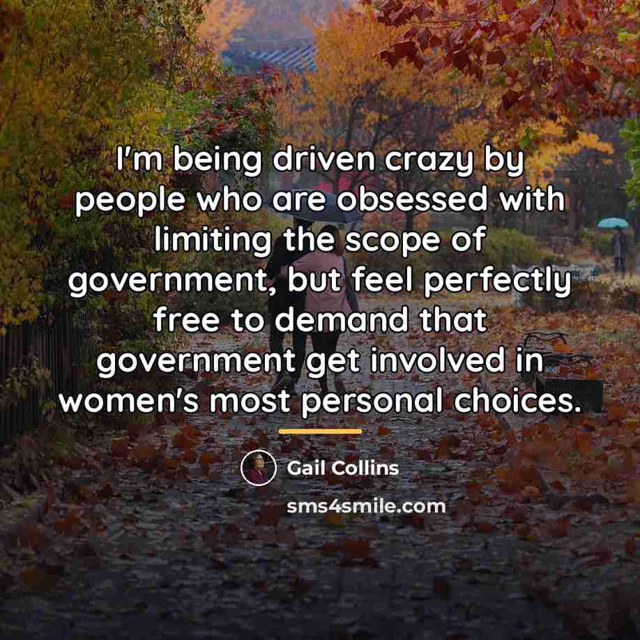 “I'm being driven crazy by people who are obsessed with…” quote by Gail Collins