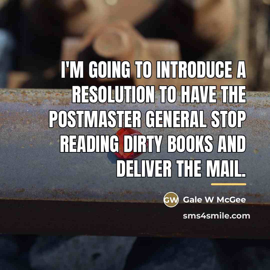“I'm going to introduce a resolution to have the postmaster…” quote by Gale W McGee