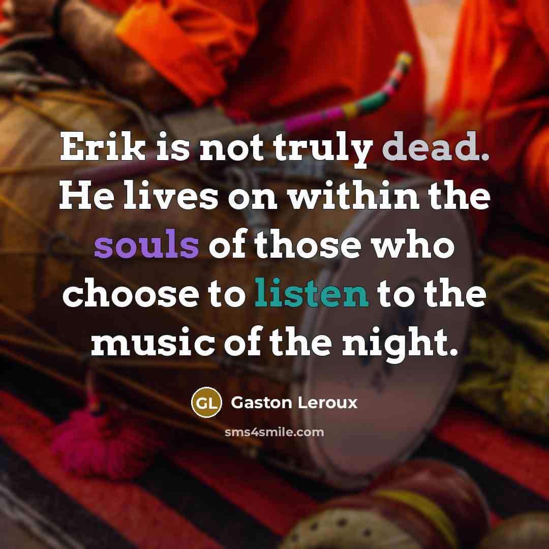 “Erik is not truly dead. He lives on within the…” quote by Gaston Leroux