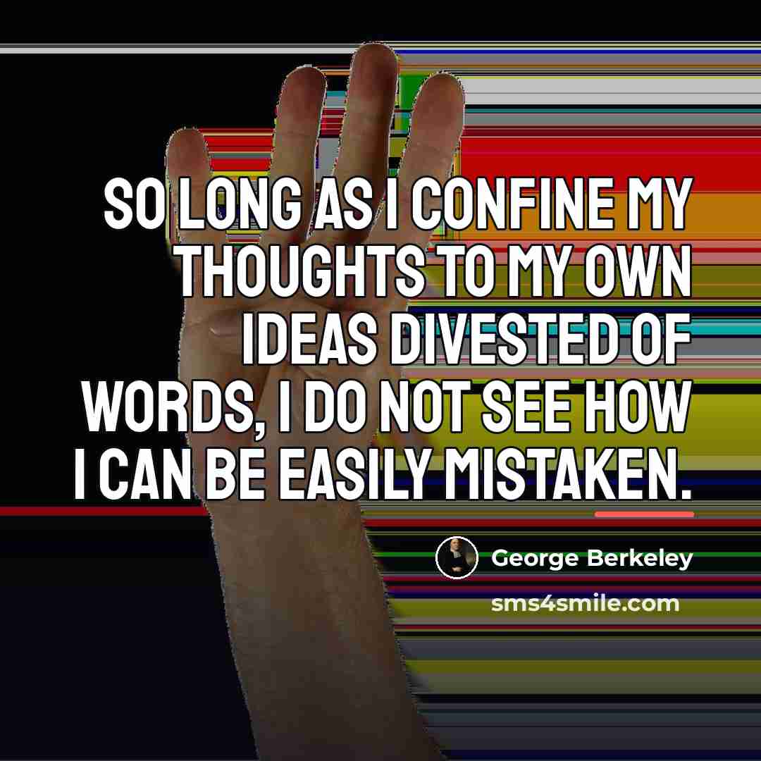 “So long as I confine my thoughts to my own…” quote by George Berkeley