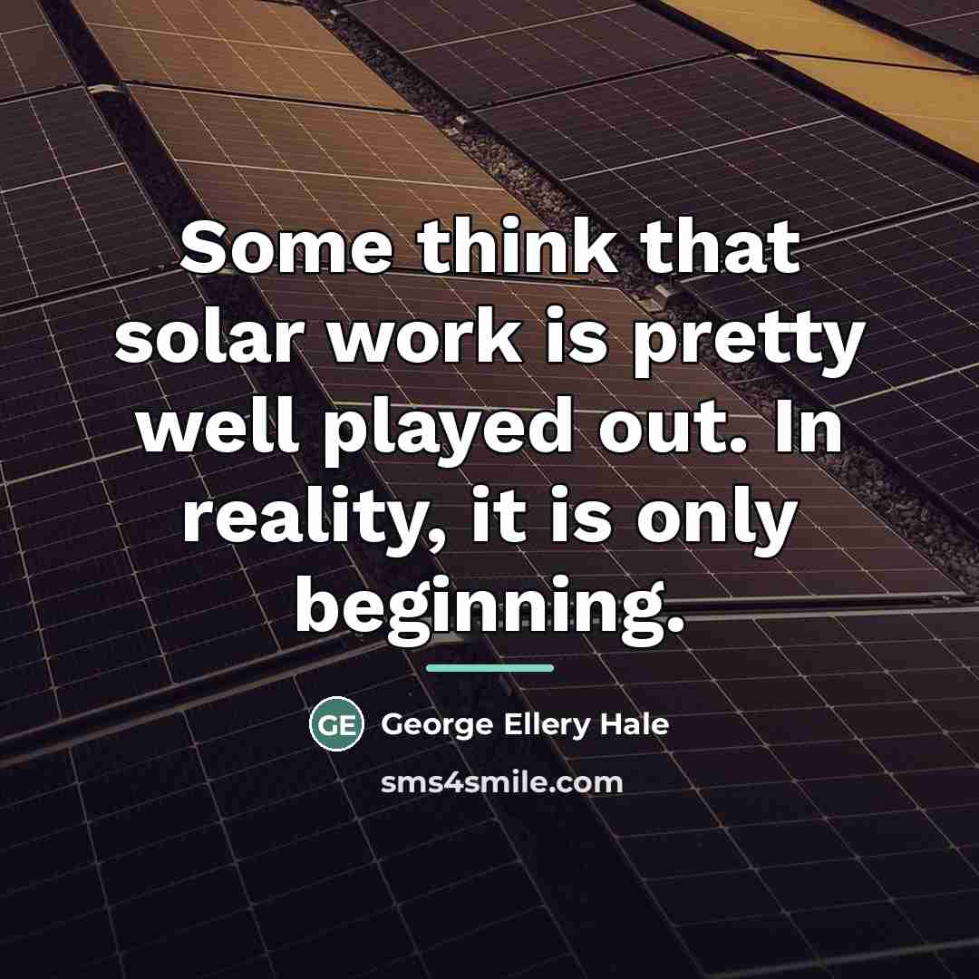 “Some think that solar work is pretty well played out.…” quote by George Ellery Hale