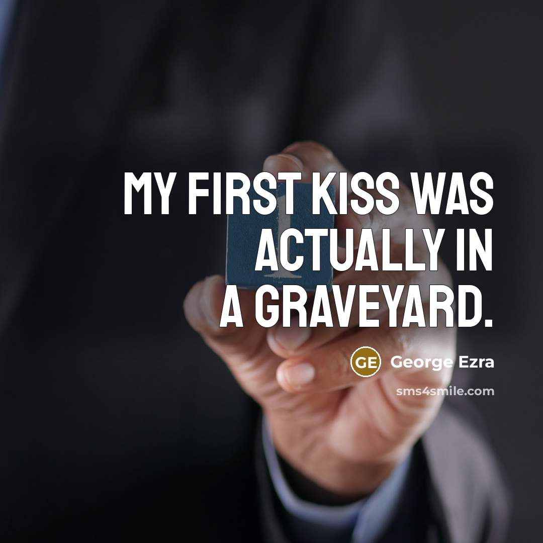 “My first kiss was actually in a graveyard.…” quote by George Ezra
