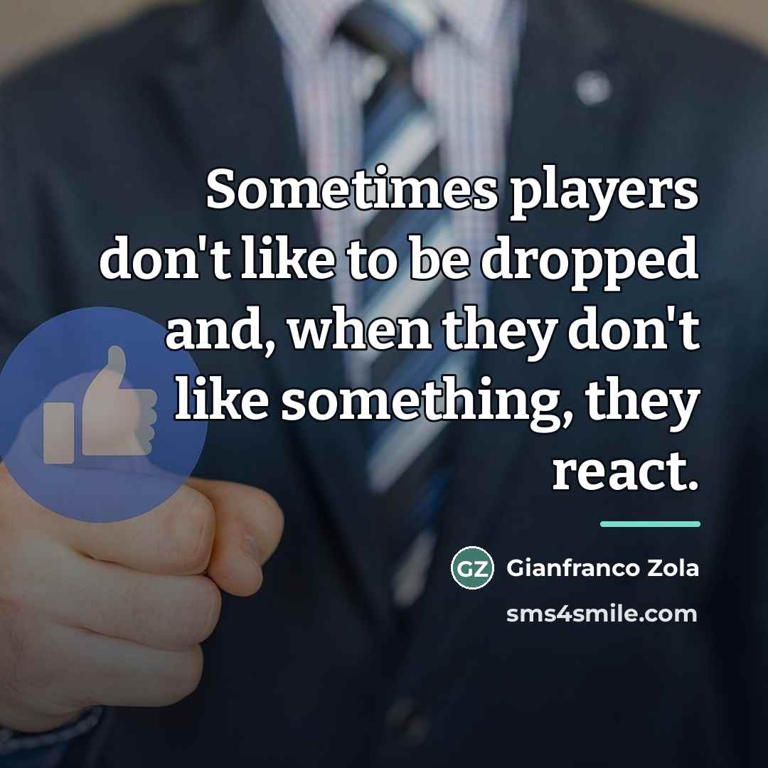 “Sometimes players don't like to be dropped and, when they…” quote by Gianfranco Zola