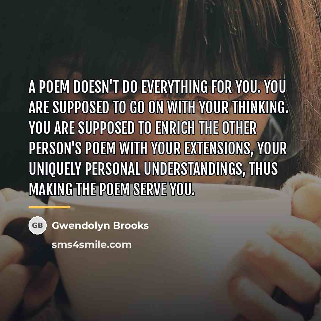 “A poem doesn't do everything for you. You are supposed…” quote by Gwendolyn Brooks