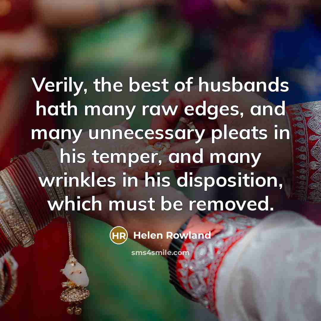 “Verily, the best of husbands hath many raw edges, and…” quote by Helen Rowland