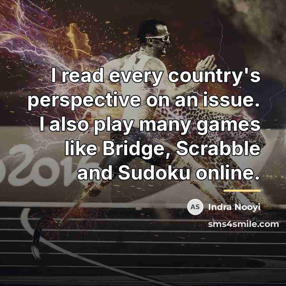 “I read every country's perspective on an issue. I also…” quote by Indra Nooyi