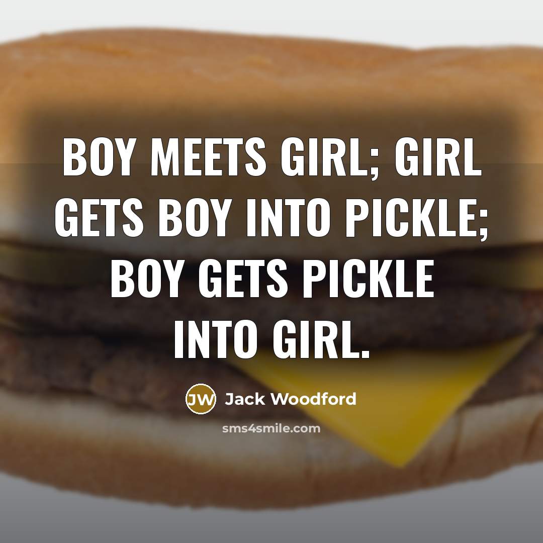 “Boy meets girl; girl gets boy into pickle; boy gets…” quote by Jack Woodford
