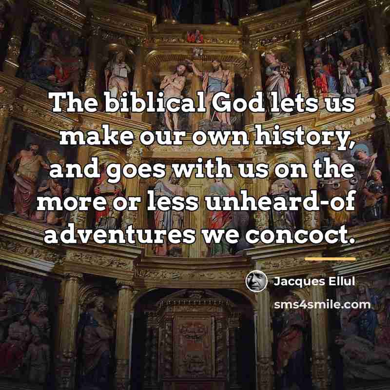 “The biblical God lets us make our own history, and…” quote by Jacques Ellul