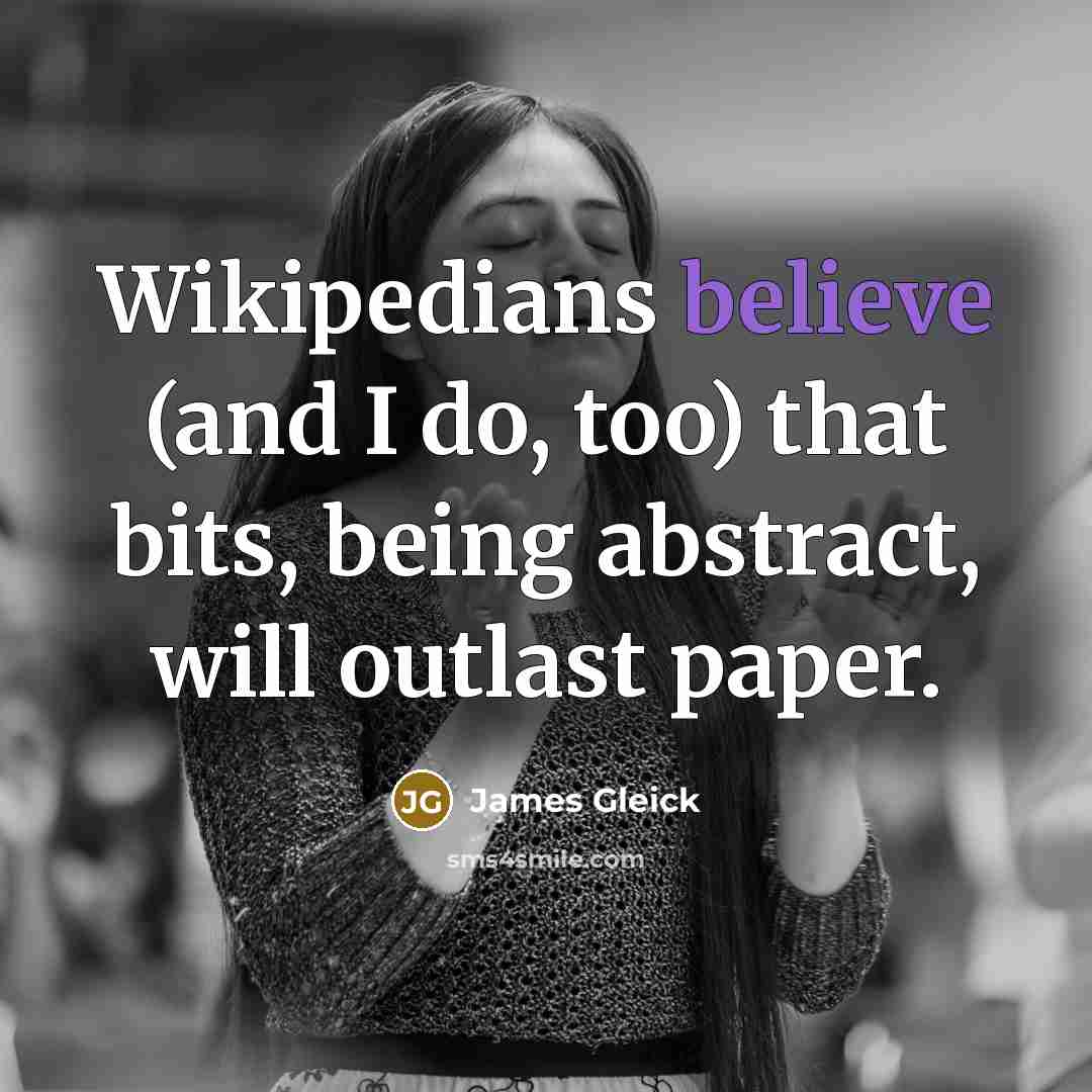 “Wikipedians believe (and I do, too) that bits, being abstract,…” quote by James Gleick