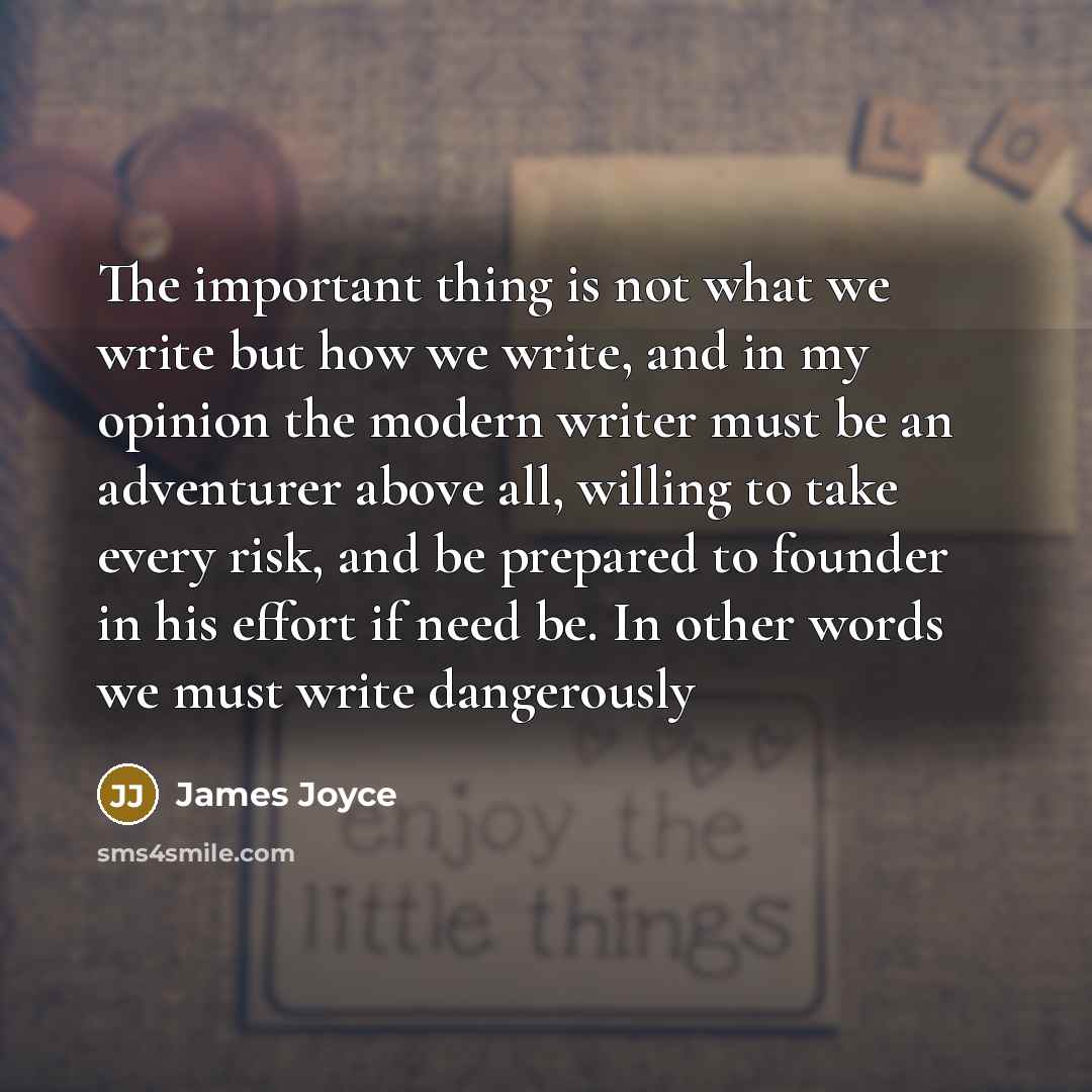 “The important thing is not what we write but how…” quote by James Joyce