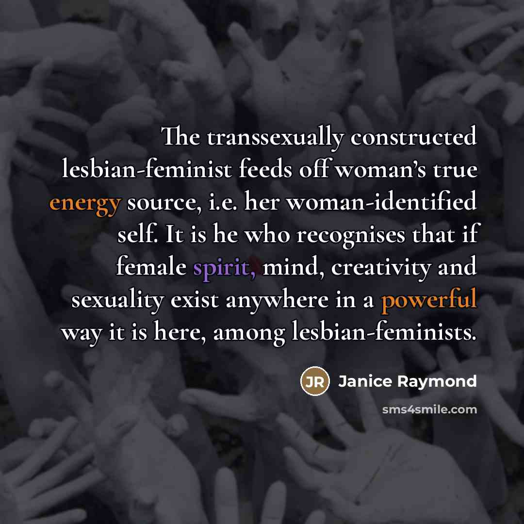 “The transsexually constructed lesbian-feminist feeds off woman’s true energy source,…” quote by Janice Raymond