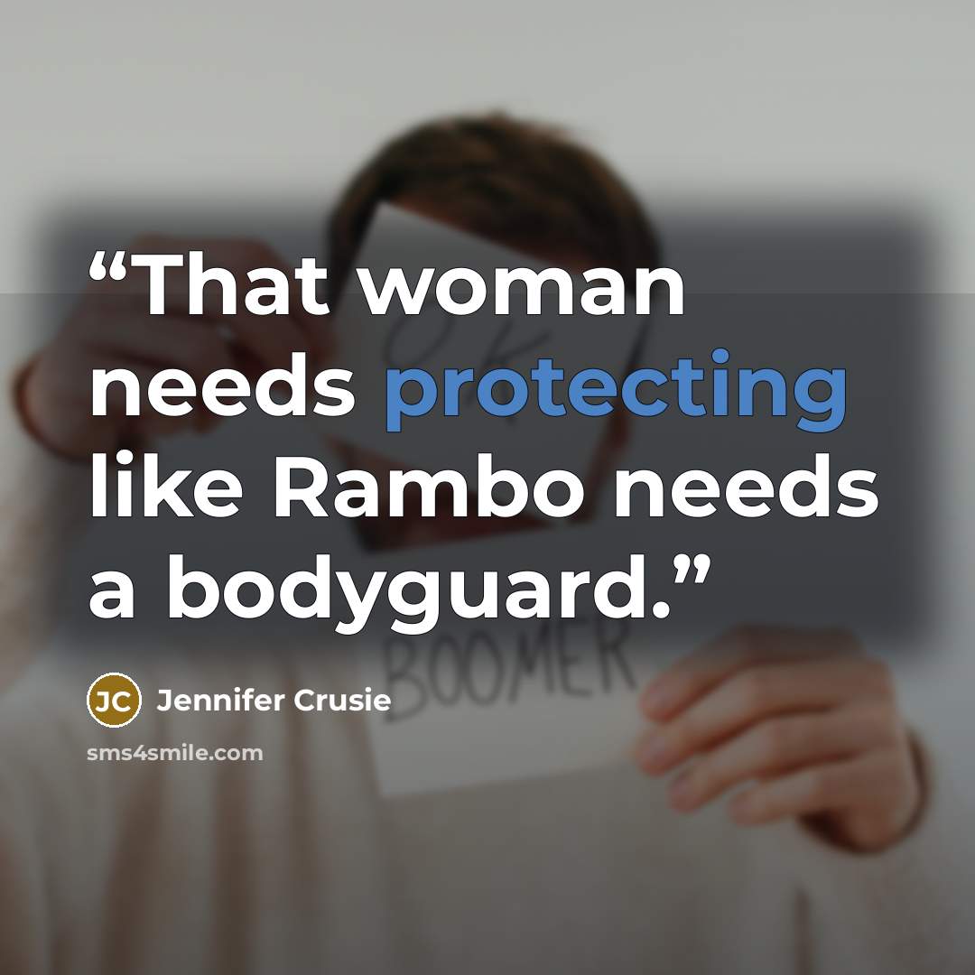 “That woman needs protecting like Rambo needs a bodyguard.” quote by Jennifer Crusie