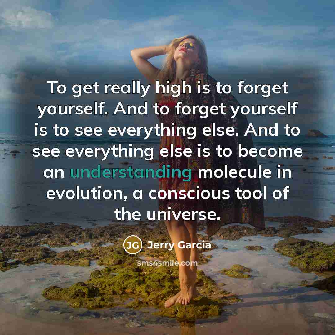 “To get really high is to forget yourself. And to…” quote by Jerry Garcia