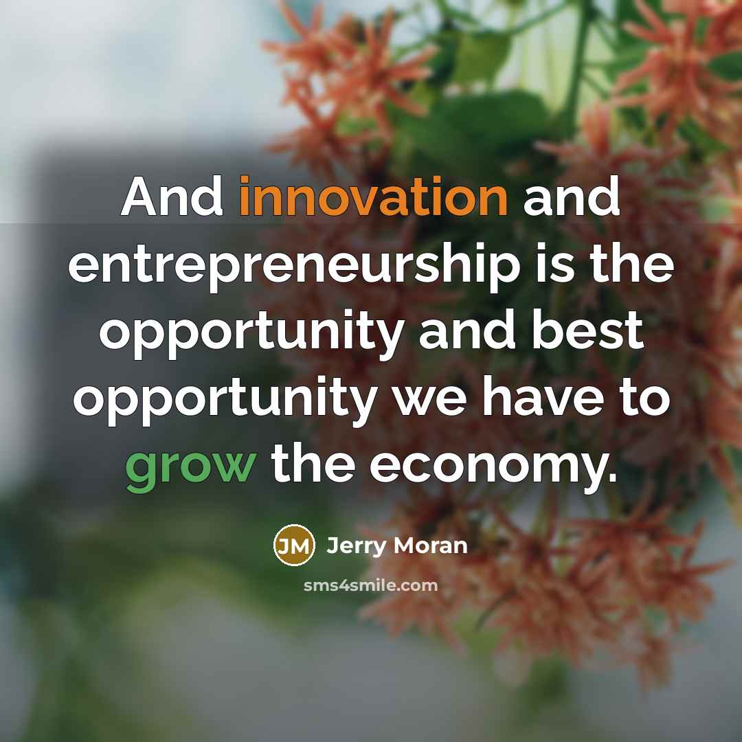 “And innovation and entrepreneurship is the opportunity and best opportunity…” quote by Jerry Moran