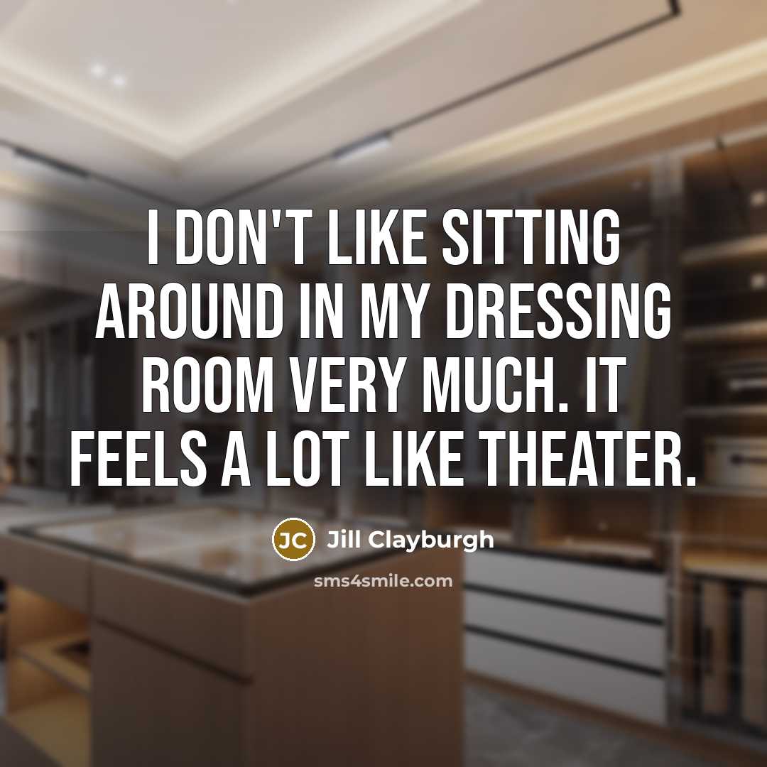 “I don't like sitting around in my dressing room very…” quote by Jill Clayburgh