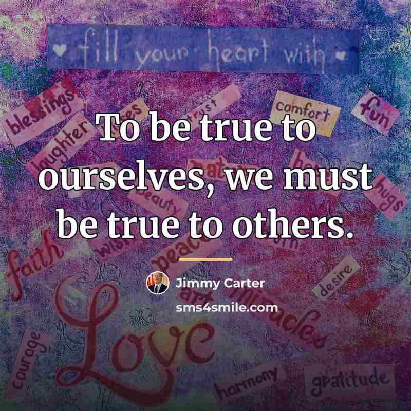 “To be true to ourselves, we must be true to…” quote by Jimmy Carter