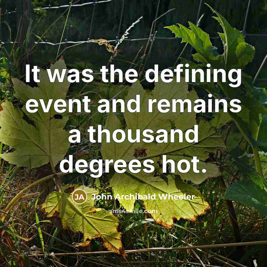 “It was the defining event and remains a thousand degrees…” quote by John Archibald Wheeler