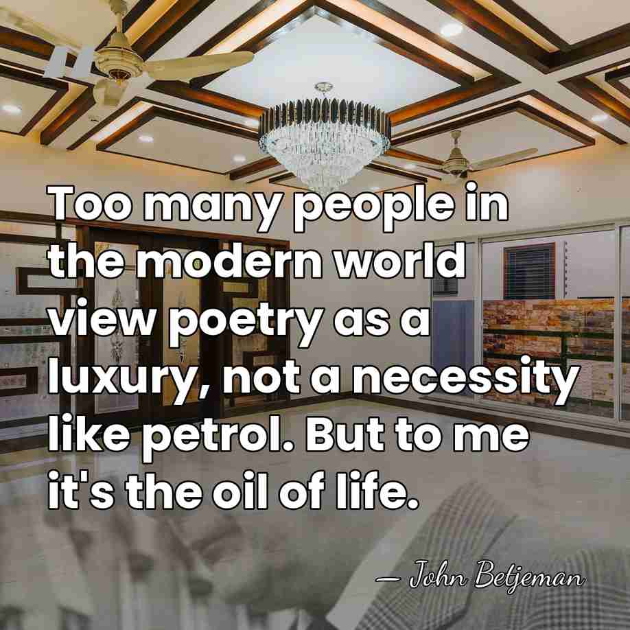 Too many people in the modern world view poetry as a luxury,&hellip; - John Betjeman