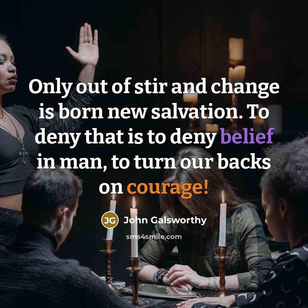 “Only out of stir and change is born new salvation.…” quote by John Galsworthy