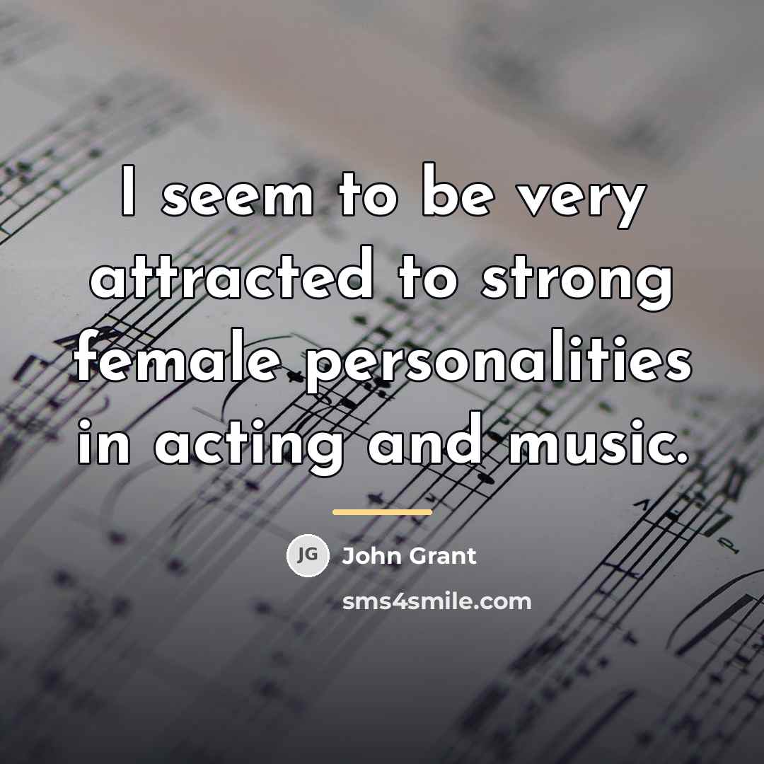 “I seem to be very attracted to strong female personalities…” quote by John Grant