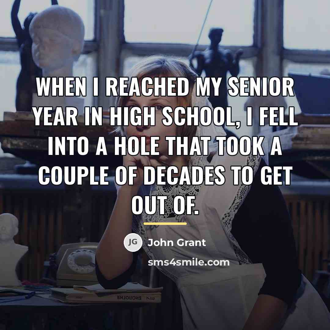 “When I reached my senior year in high school, I…” quote by John Grant