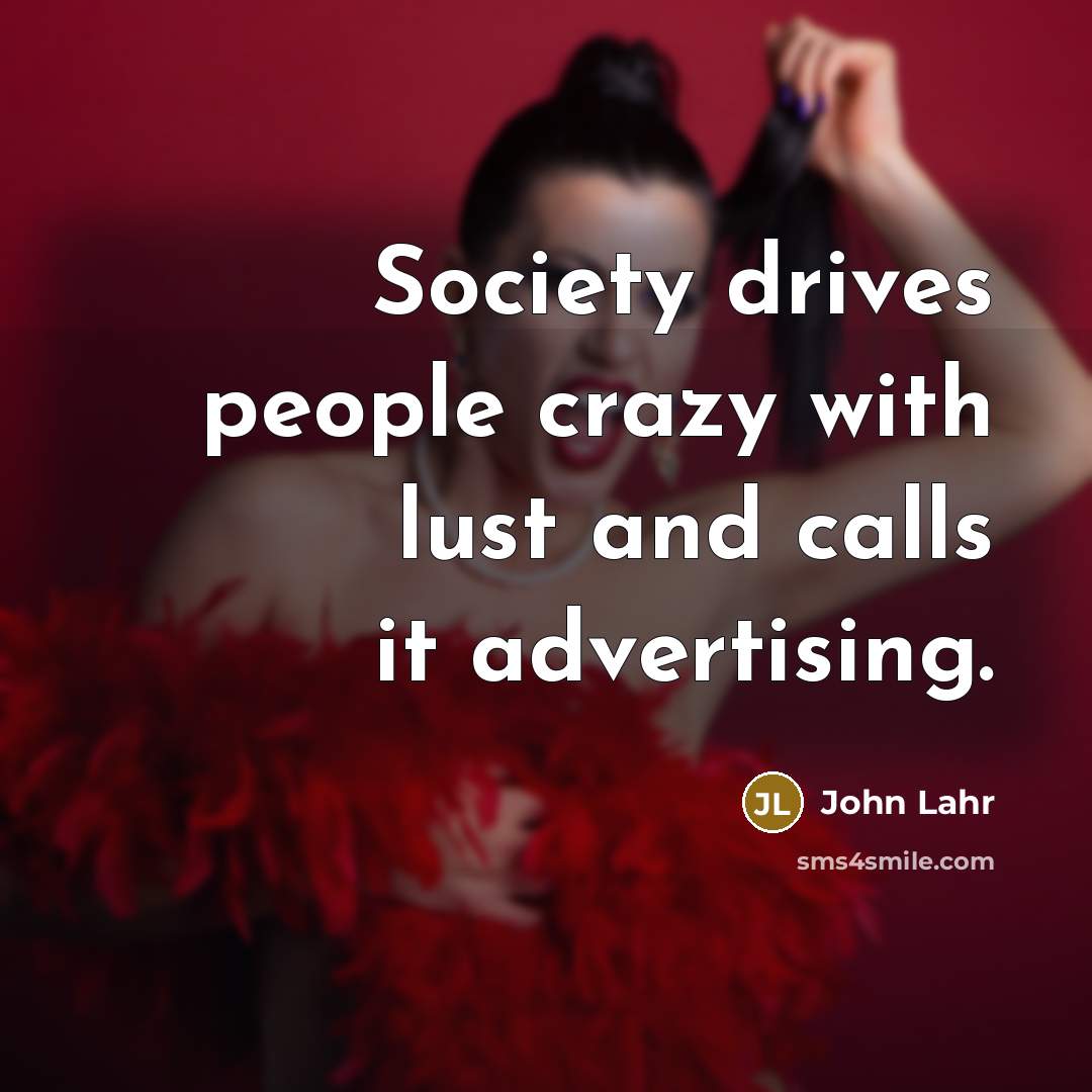 “Society drives people crazy with lust and calls it advertising.…” quote by John Lahr