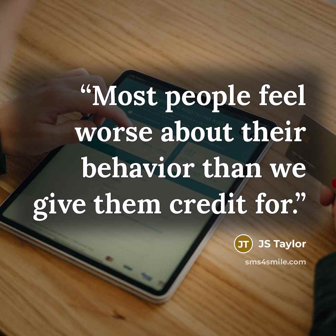“Most people feel worse about their behavior than we give them credit for.” quote by JS Taylor