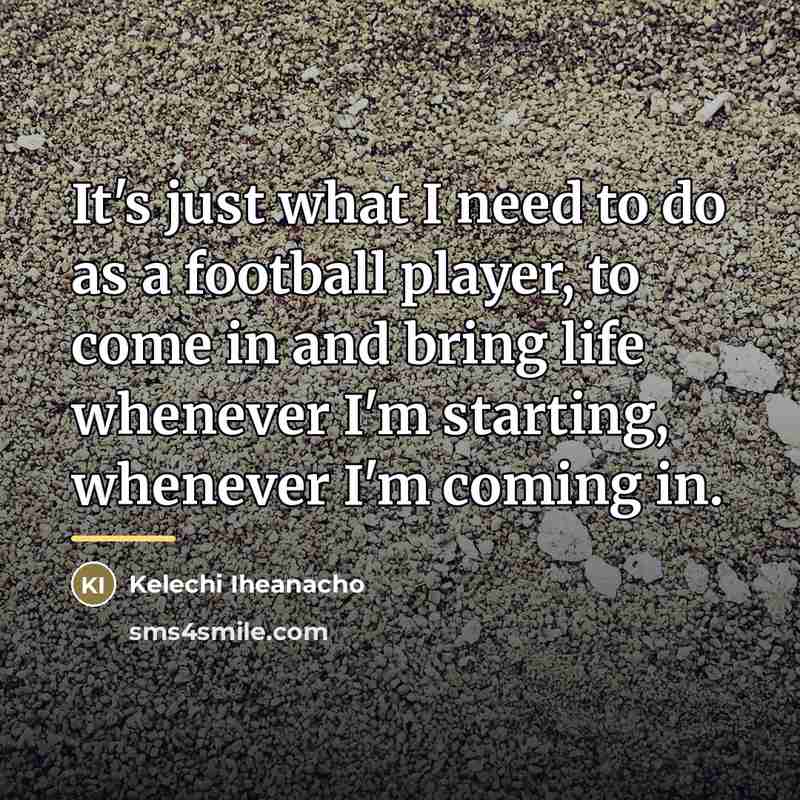 “It's just what I need to do as a football…” quote by Kelechi Iheanacho