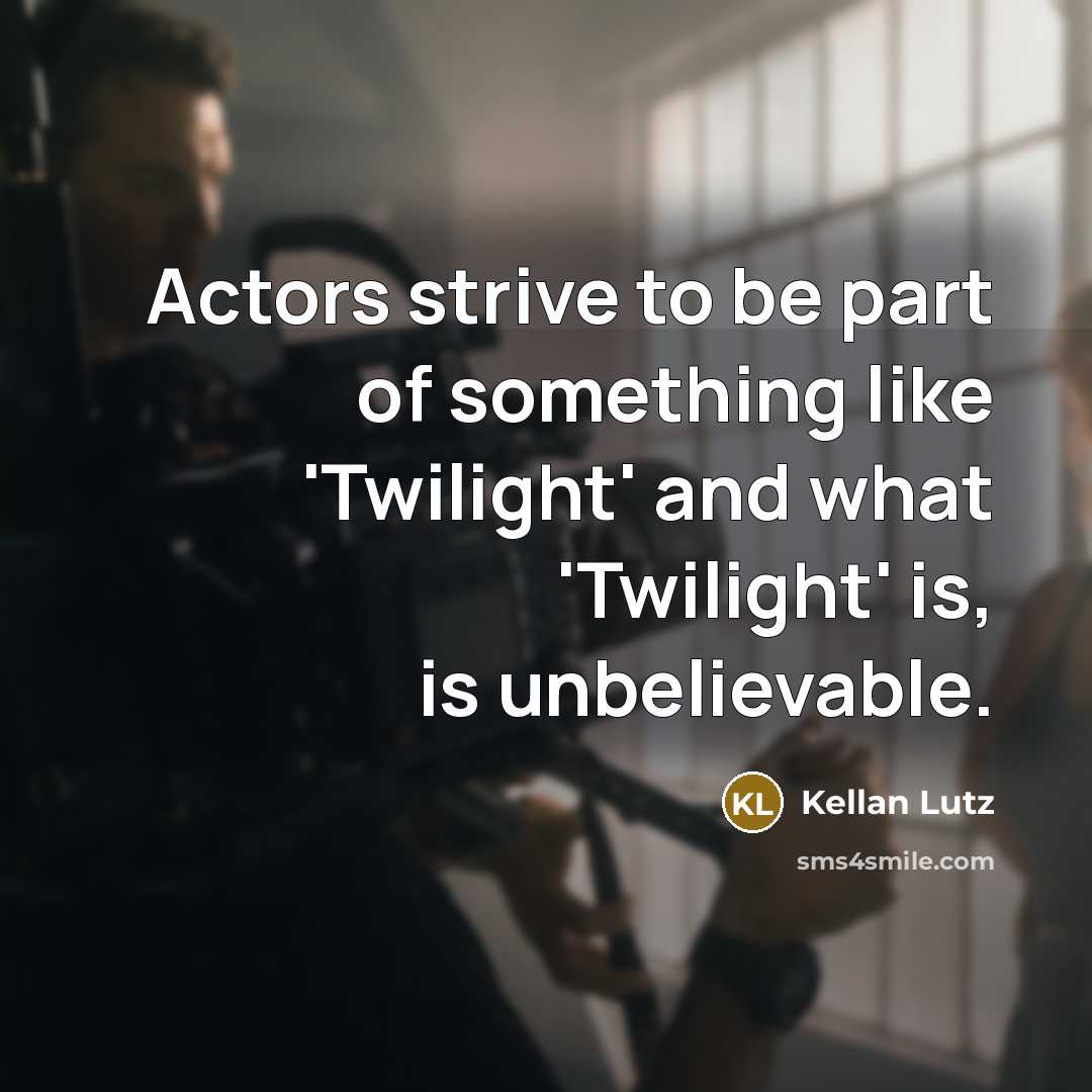 “Actors strive to be part of something like 'Twilight' and…” quote by Kellan Lutz