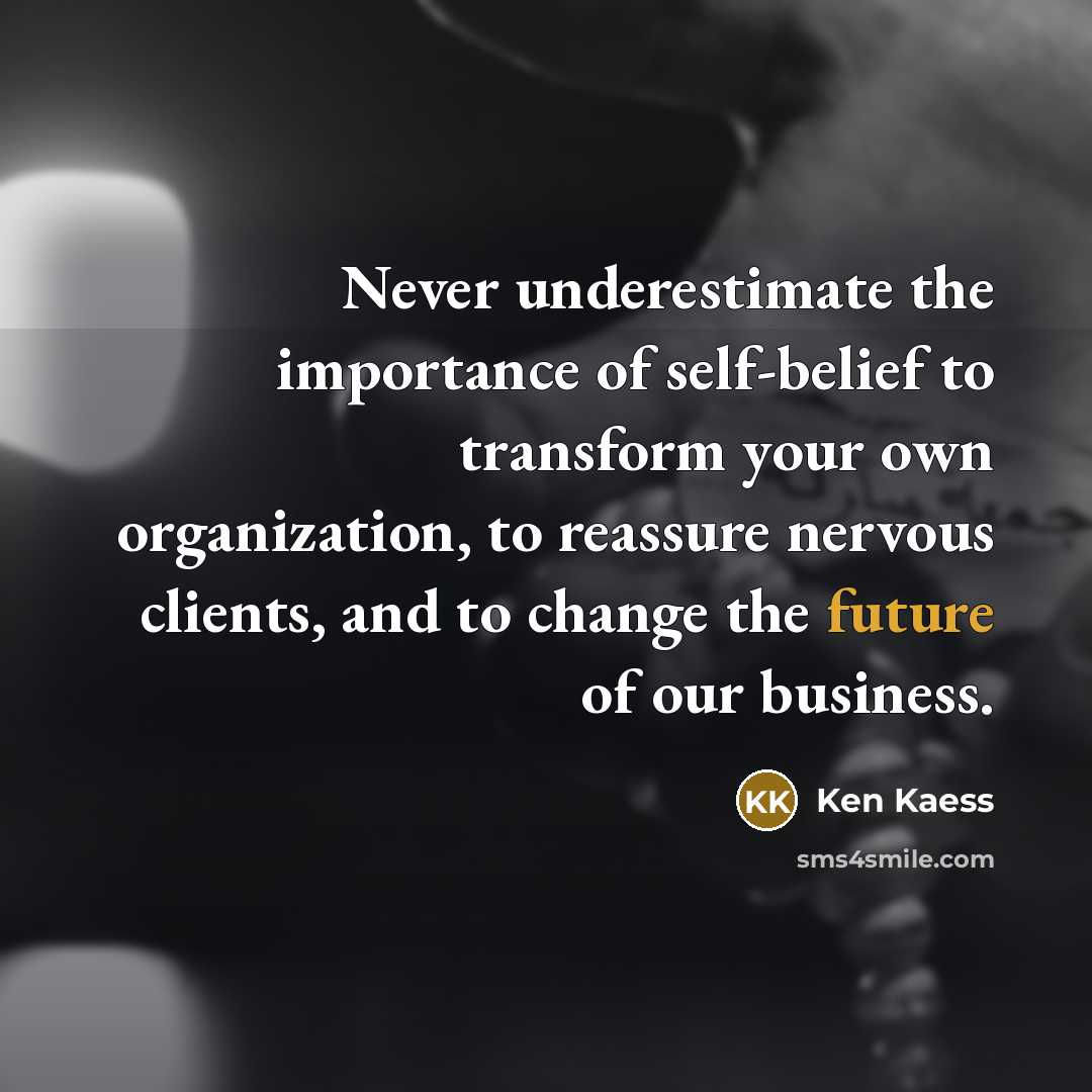 “Never underestimate the importance of self-belief to transform your own…” quote by Ken Kaess