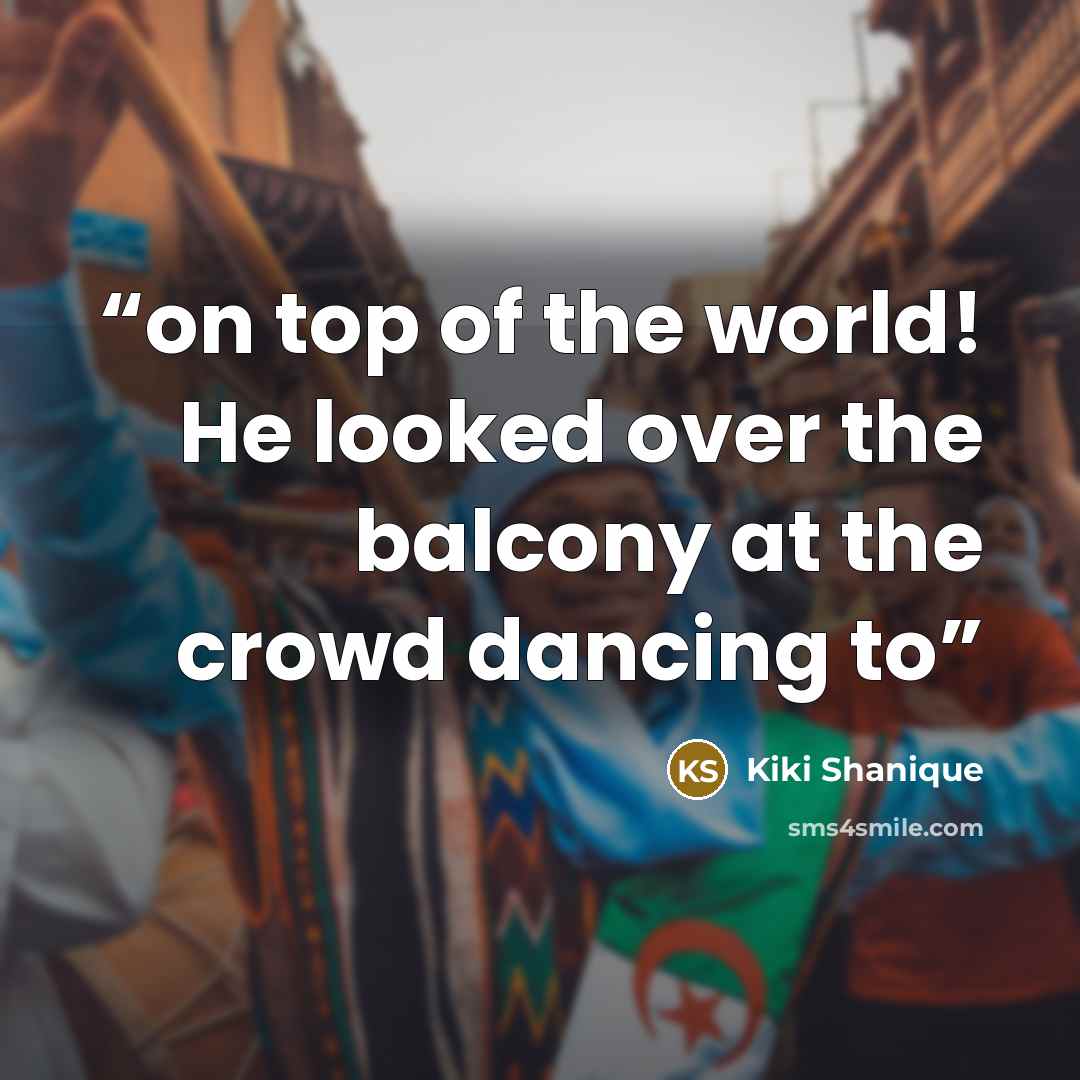 “on top of the world! He looked over the balcony at the crowd dancing to” quote by Kiki Shanique