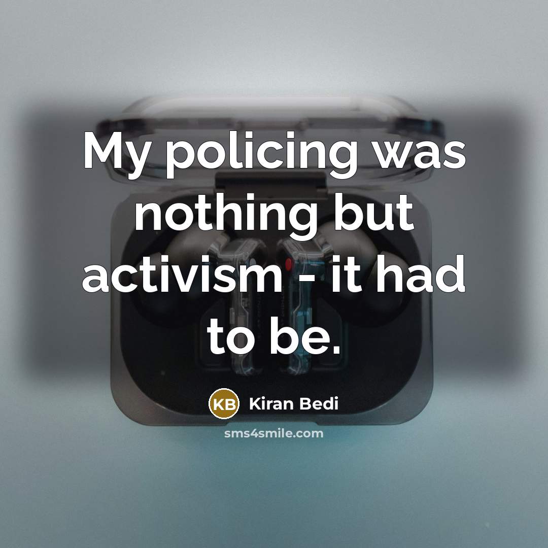 “My policing was nothing but activism - it had to…” quote by Kiran Bedi