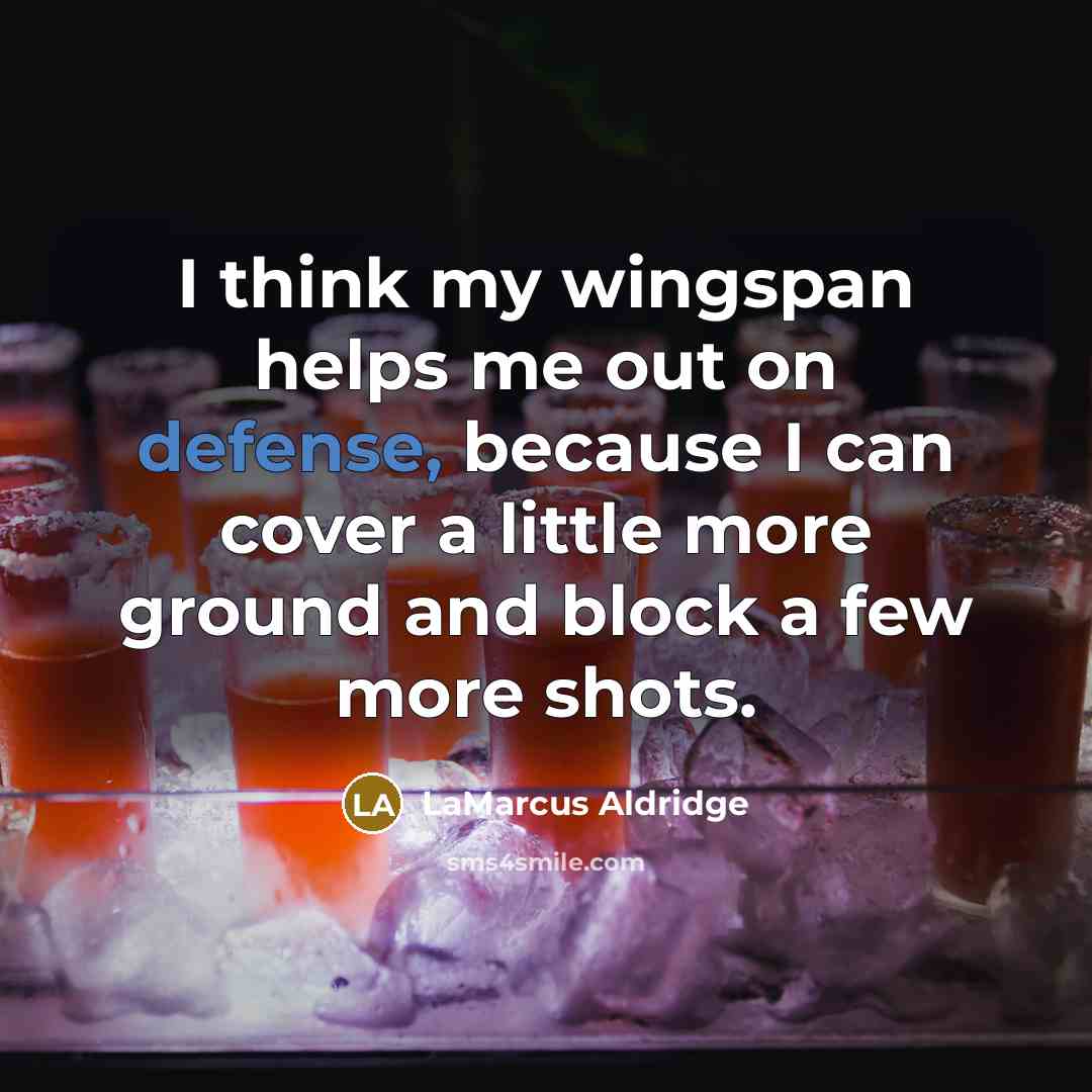 “I think my wingspan helps me out on defense, because…” quote by LaMarcus Aldridge