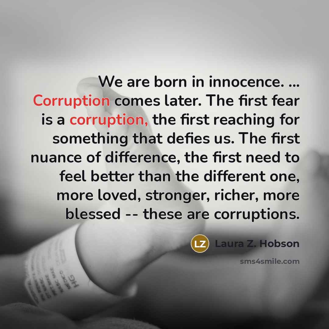 “We are born in innocence. ... Corruption comes later. The…” quote by Laura Z. Hobson