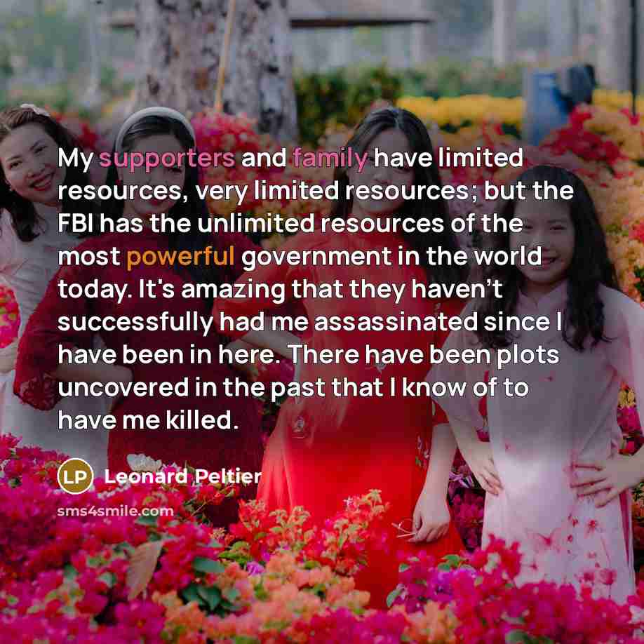 “My supporters and family have limited resources, very limited resources;…” quote by Leonard Peltier