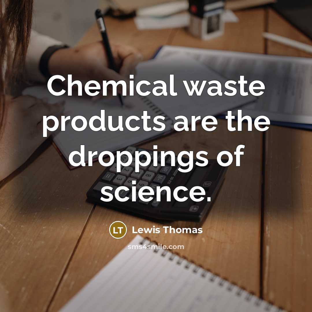 “Chemical waste products are the droppings of science.…” quote by Lewis Thomas