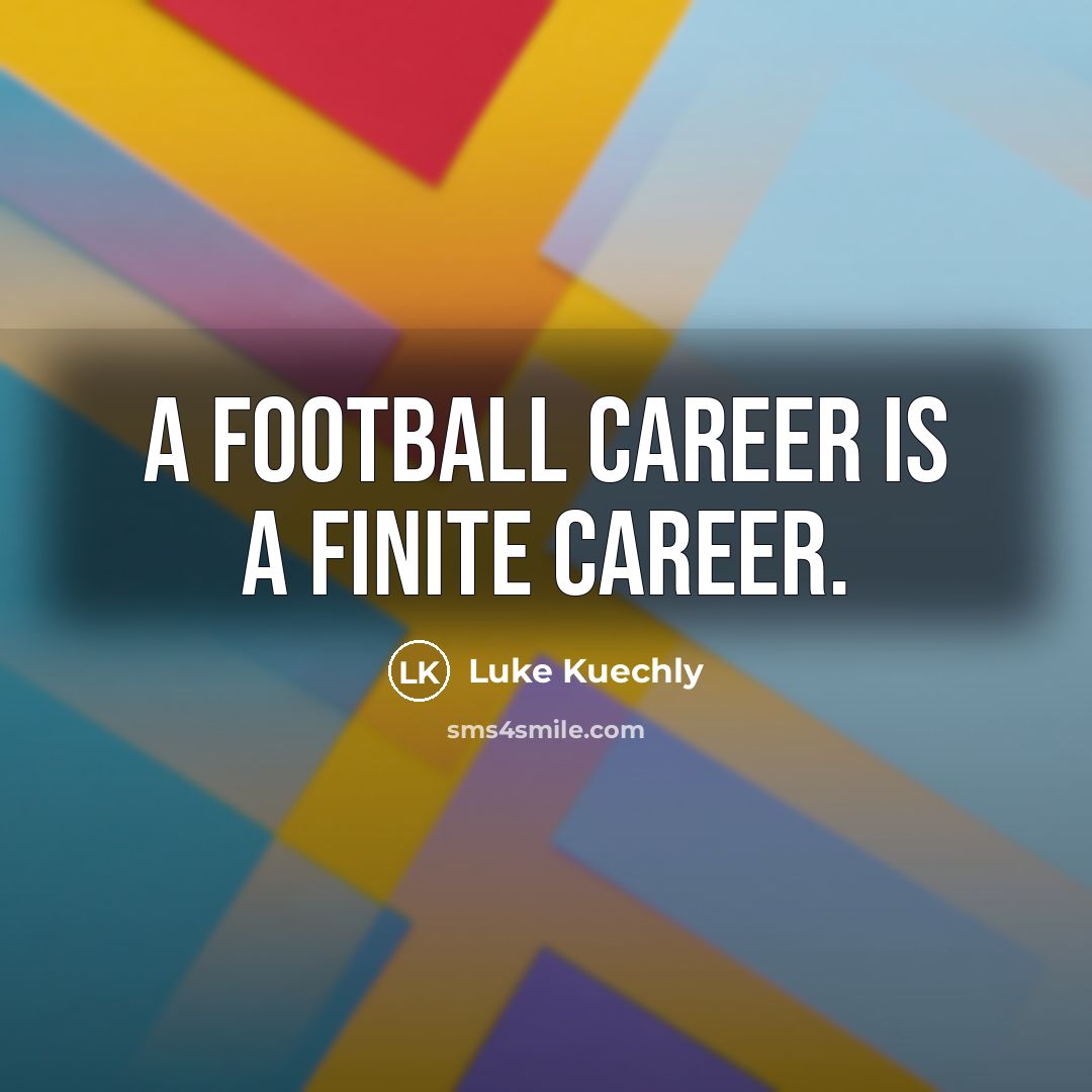 “A football career is a finite career.…” quote by Luke Kuechly