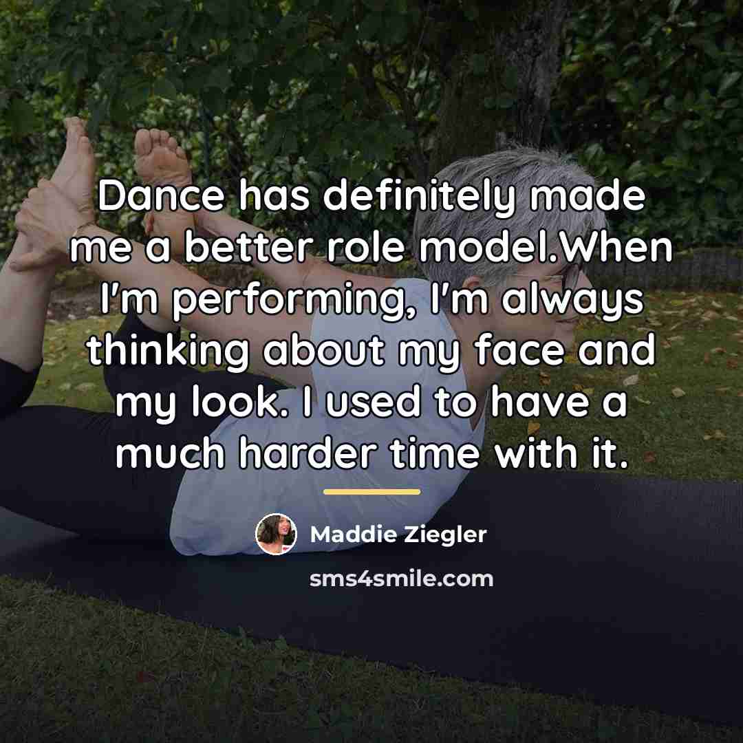 “Dance has definitely made me a better role model.When I'm…” quote by Maddie Ziegler
